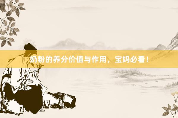 奶粉的养分价值与作用，宝妈必看！